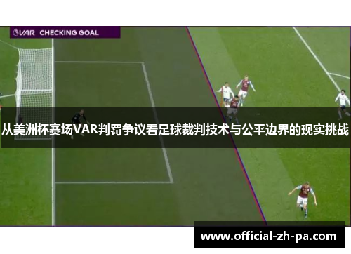 从美洲杯赛场VAR判罚争议看足球裁判技术与公平边界的现实挑战 从美洲杯赛场VAR判罚争议看足球裁判技术与公平边界的现实挑战