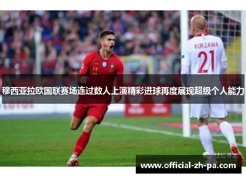 穆西亚拉欧国联赛场连过数人上演精彩进球再度展现超级个人能力